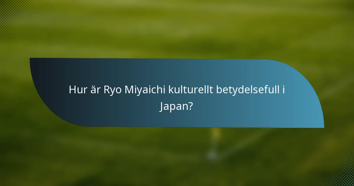 Hur är Ryo Miyaichi kulturellt betydelsefull i Japan?