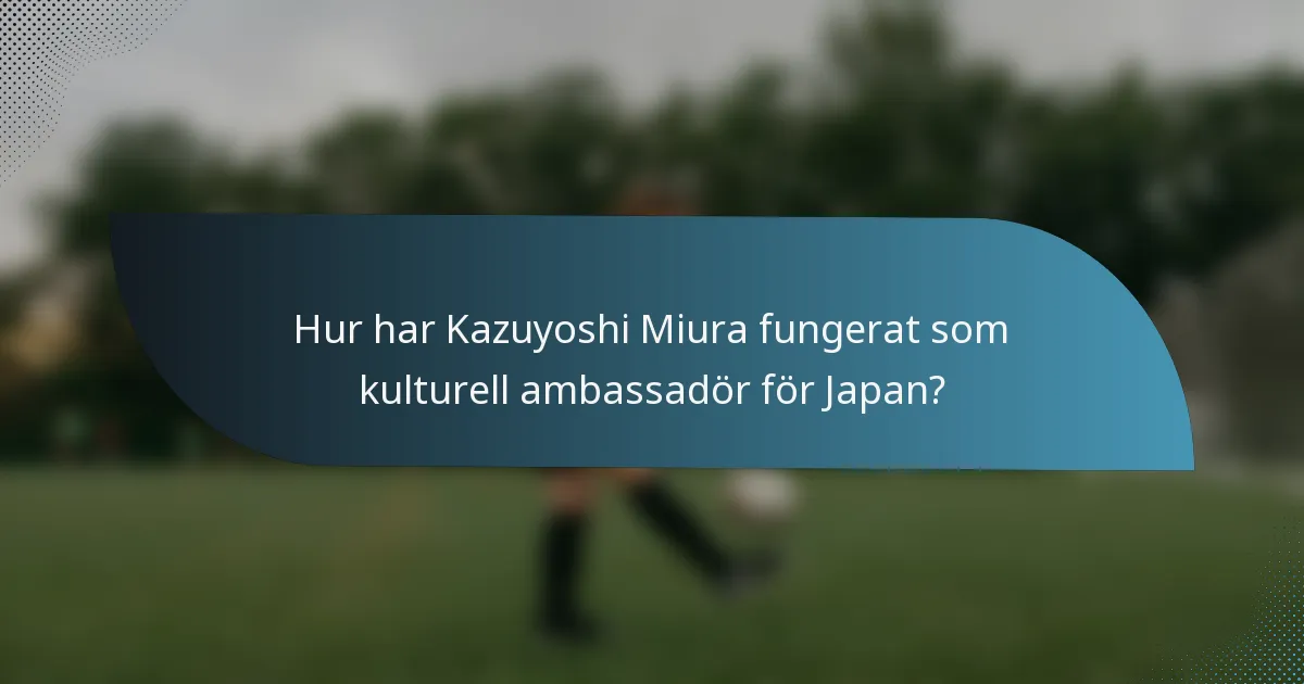 Hur har Kazuyoshi Miura fungerat som kulturell ambassadör för Japan?