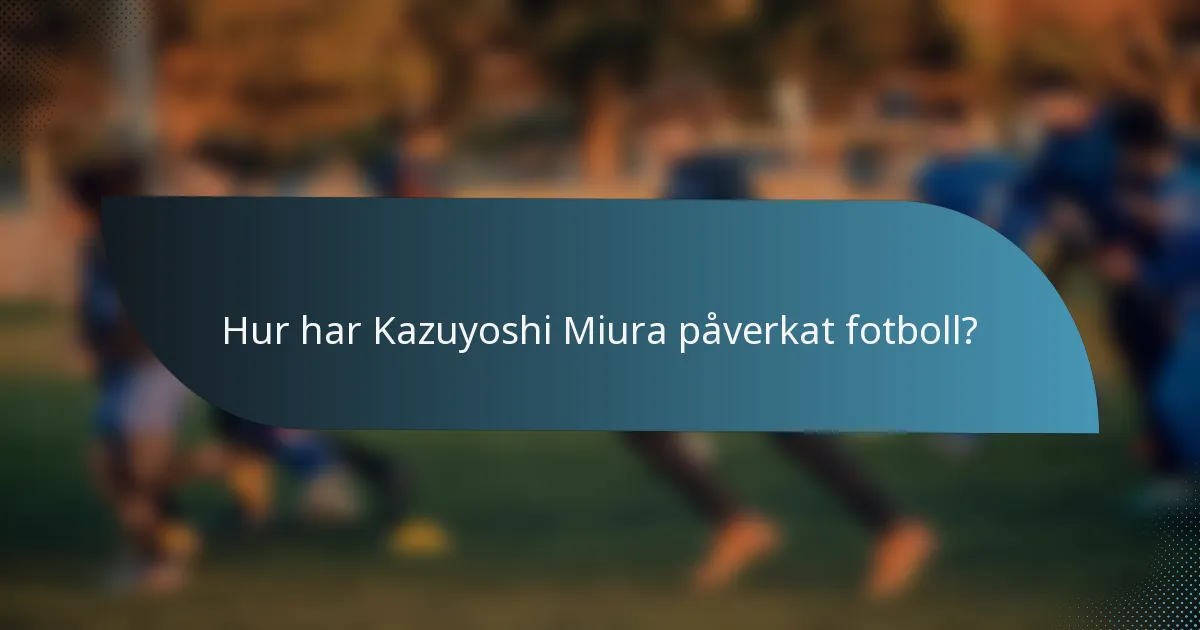 Hur har Kazuyoshi Miura påverkat fotboll?