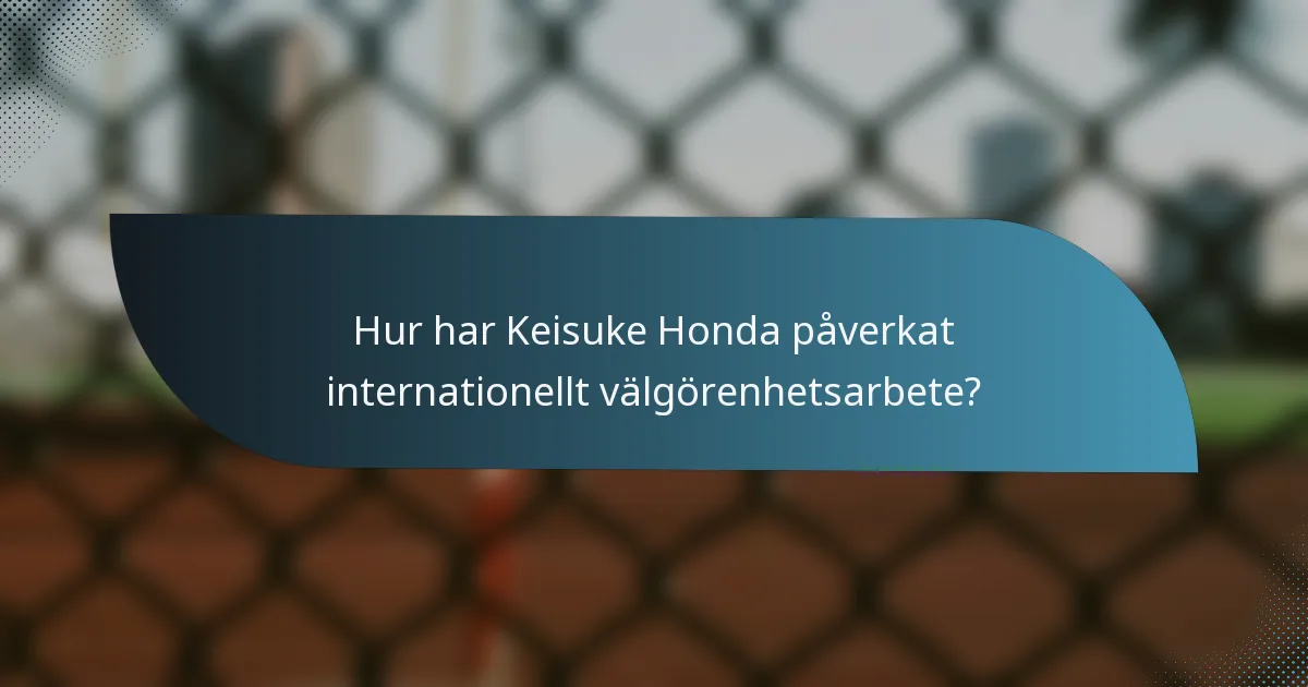 Hur har Keisuke Honda påverkat internationellt välgörenhetsarbete?