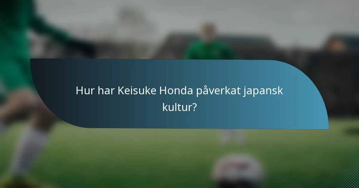 Hur har Keisuke Honda påverkat japansk kultur?
