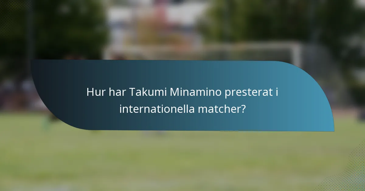Hur har Takumi Minamino presterat i internationella matcher?