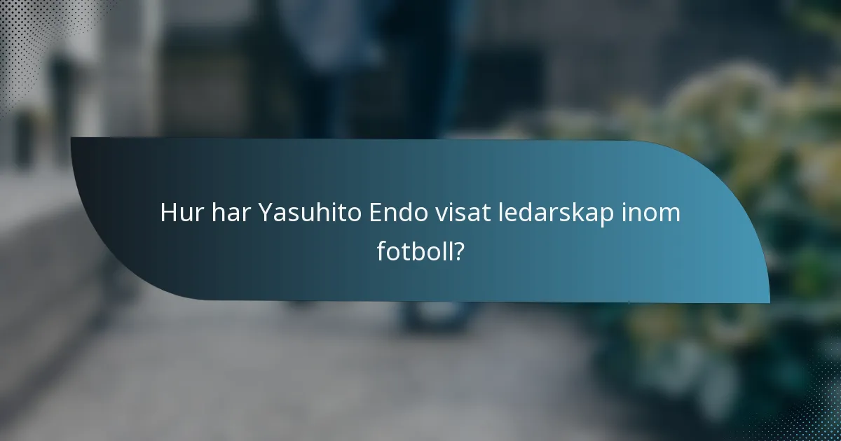 Hur har Yasuhito Endo visat ledarskap inom fotboll?