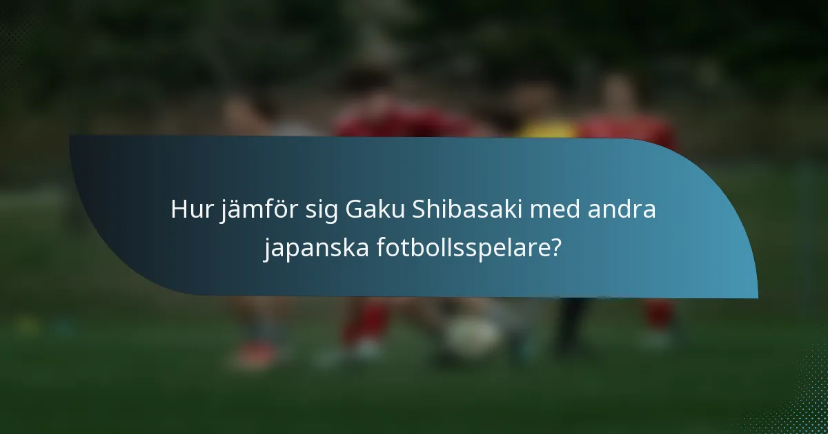 Hur jämför sig Gaku Shibasaki med andra japanska fotbollsspelare?