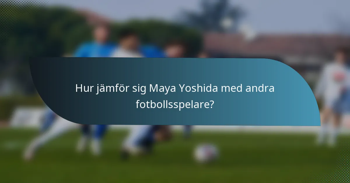 Hur jämför sig Maya Yoshida med andra fotbollsspelare?
