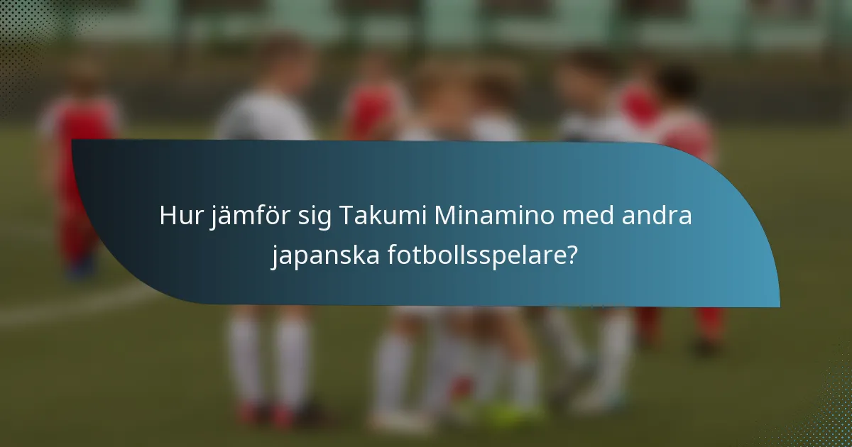 Hur jämför sig Takumi Minamino med andra japanska fotbollsspelare?