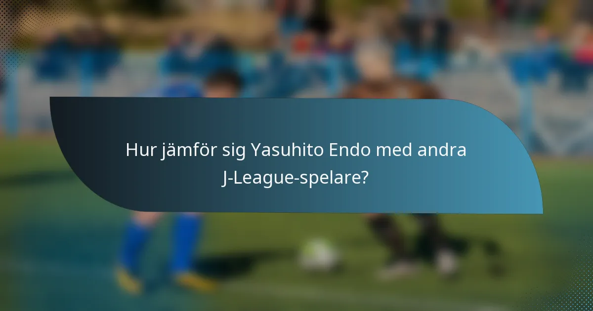 Hur jämför sig Yasuhito Endo med andra J-League-spelare?