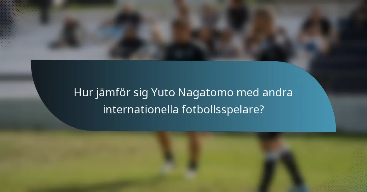 Hur jämför sig Yuto Nagatomo med andra internationella fotbollsspelare?