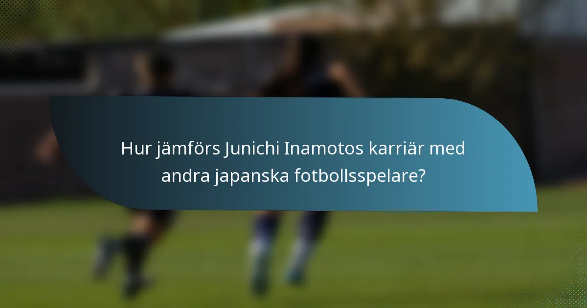 Hur jämförs Junichi Inamotos karriär med andra japanska fotbollsspelare?