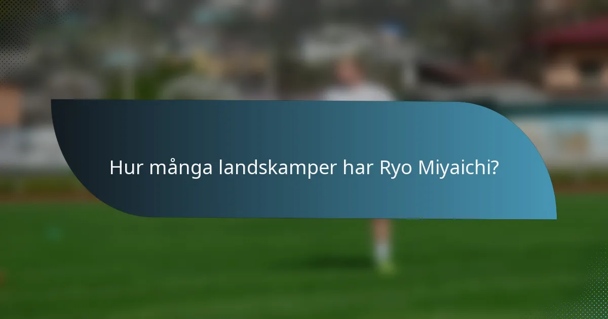 Hur många landskamper har Ryo Miyaichi?