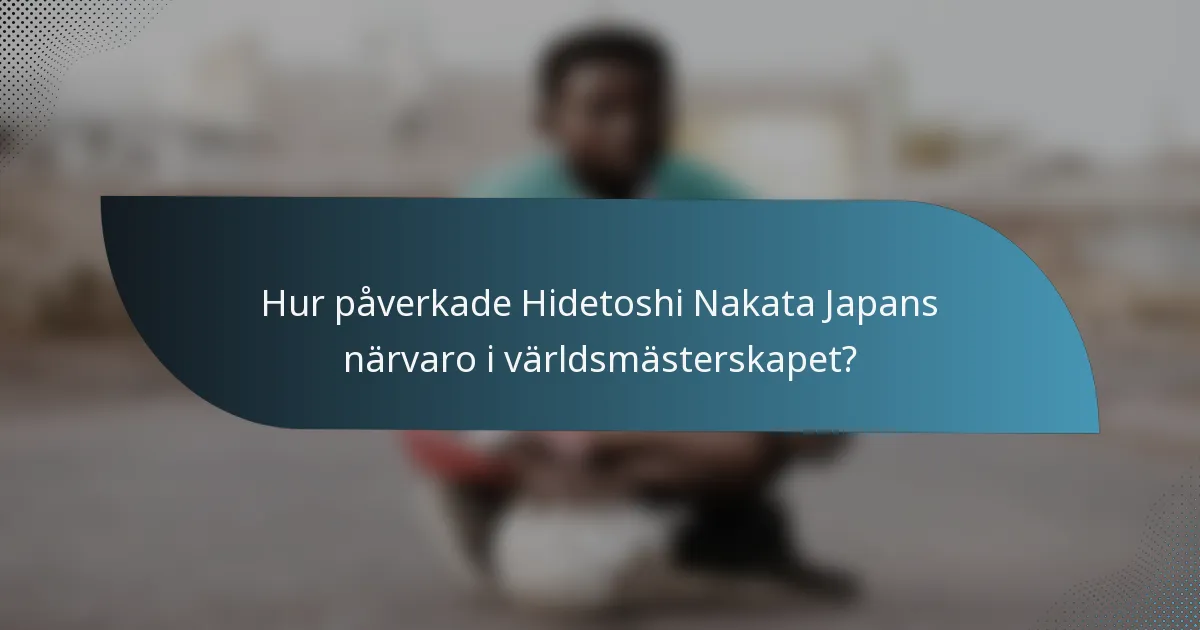 Hur påverkade Hidetoshi Nakata Japans närvaro i världsmästerskapet?