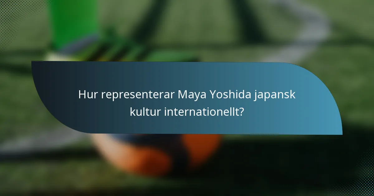 Hur representerar Maya Yoshida japansk kultur internationellt?