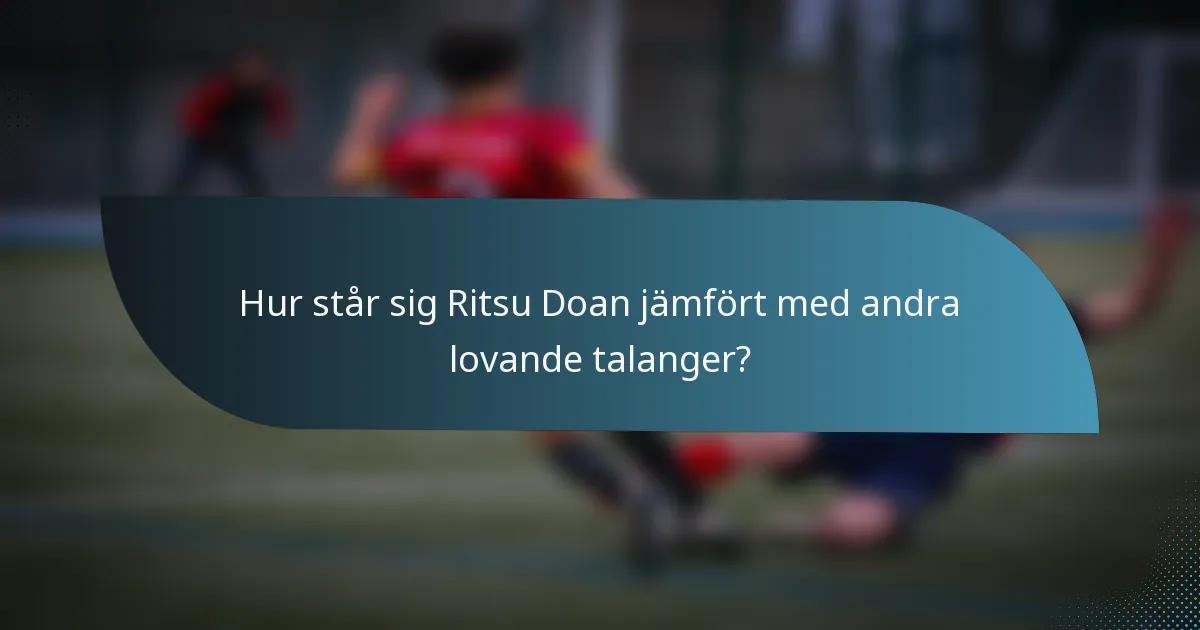 Hur står sig Ritsu Doan jämfört med andra lovande talanger?