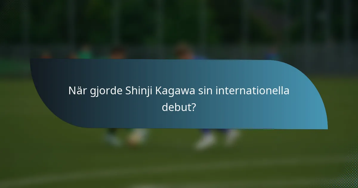 När gjorde Shinji Kagawa sin internationella debut?