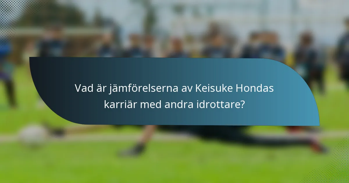 Vad är jämförelserna av Keisuke Hondas karriär med andra idrottare?