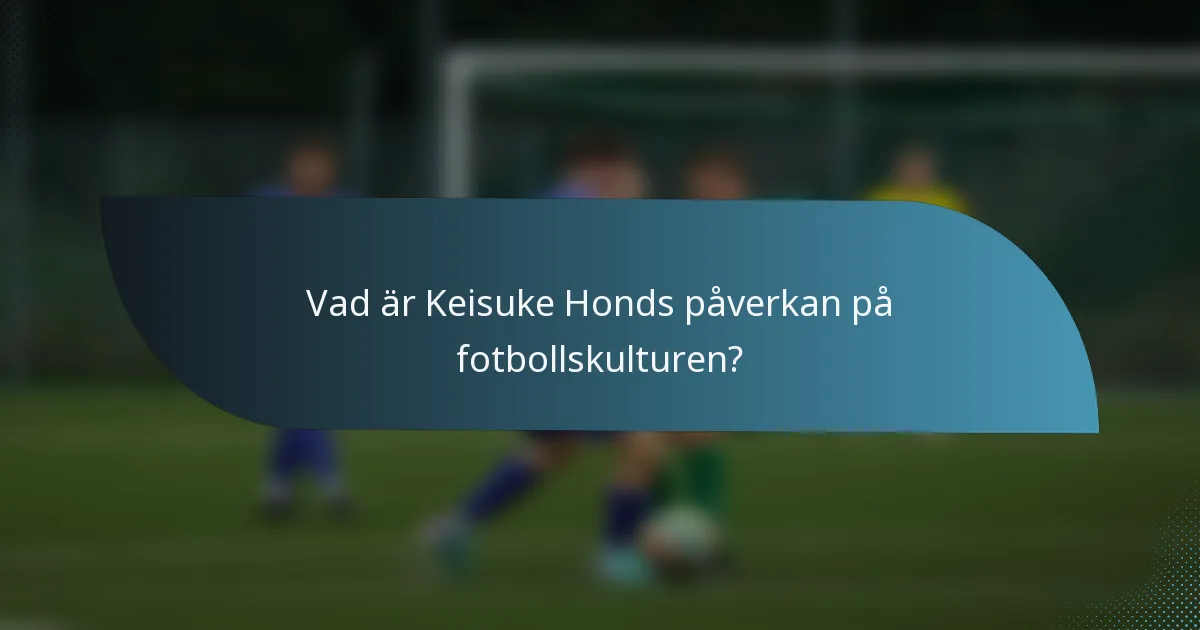 Vad är Keisuke Honds påverkan på fotbollskulturen?