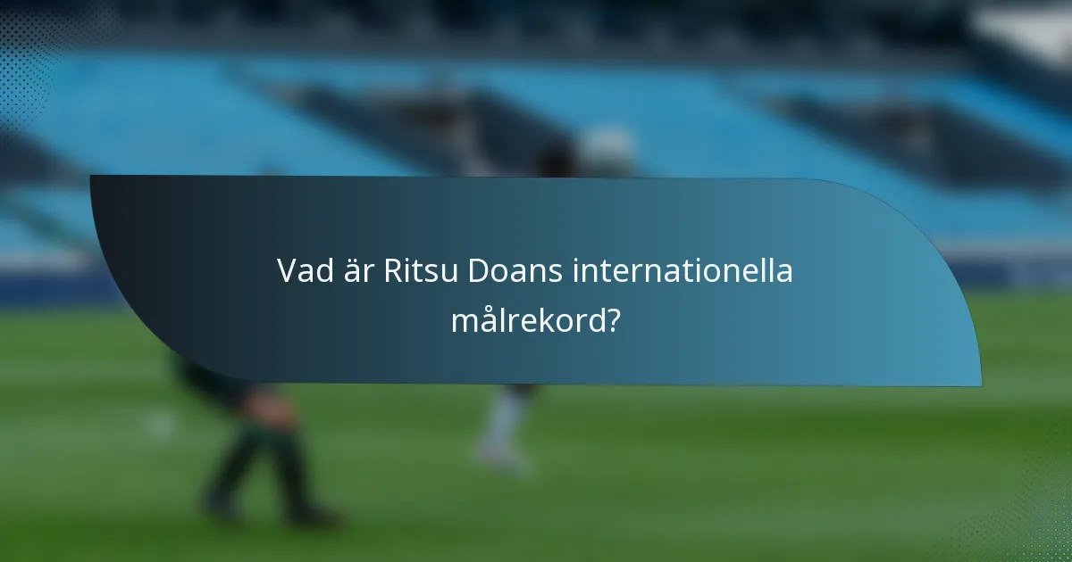 Vad är Ritsu Doans internationella målrekord?