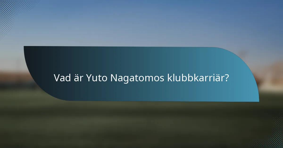 Vad är Yuto Nagatomos klubbkarriär?