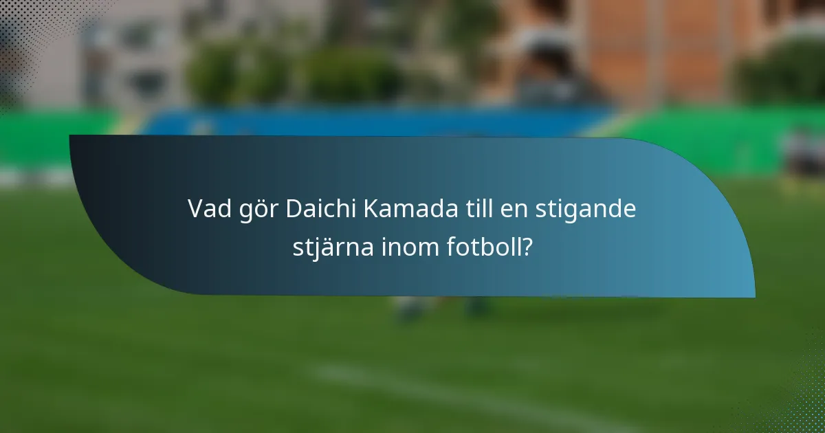 Vad gör Daichi Kamada till en stigande stjärna inom fotboll?