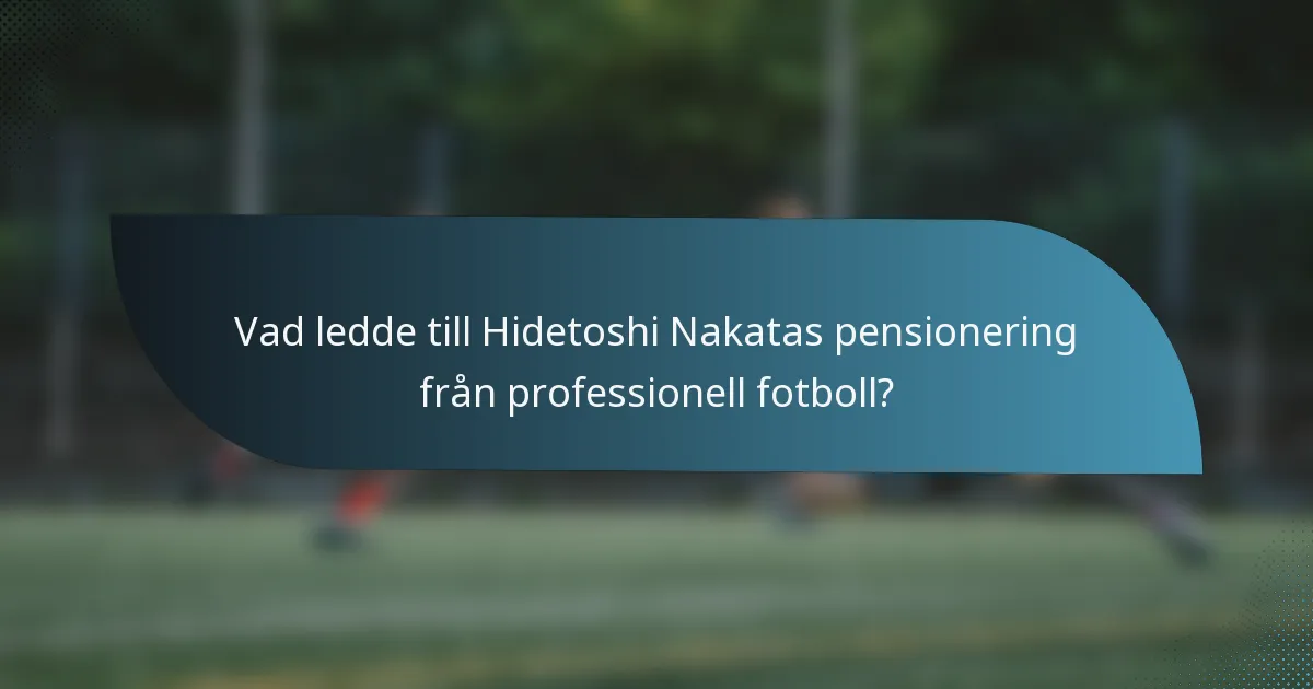 Vad ledde till Hidetoshi Nakatas pensionering från professionell fotboll?