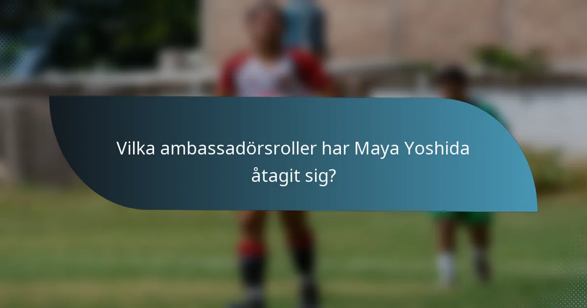 Vilka ambassadörsroller har Maya Yoshida åtagit sig?