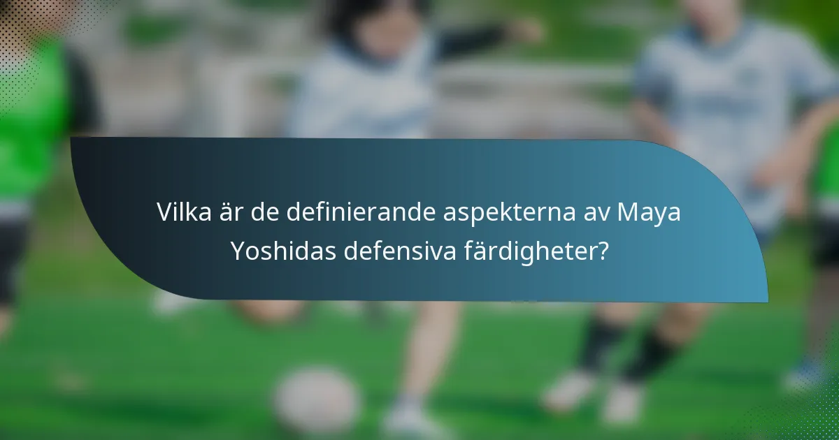 Vilka är de definierande aspekterna av Maya Yoshidas defensiva färdigheter?