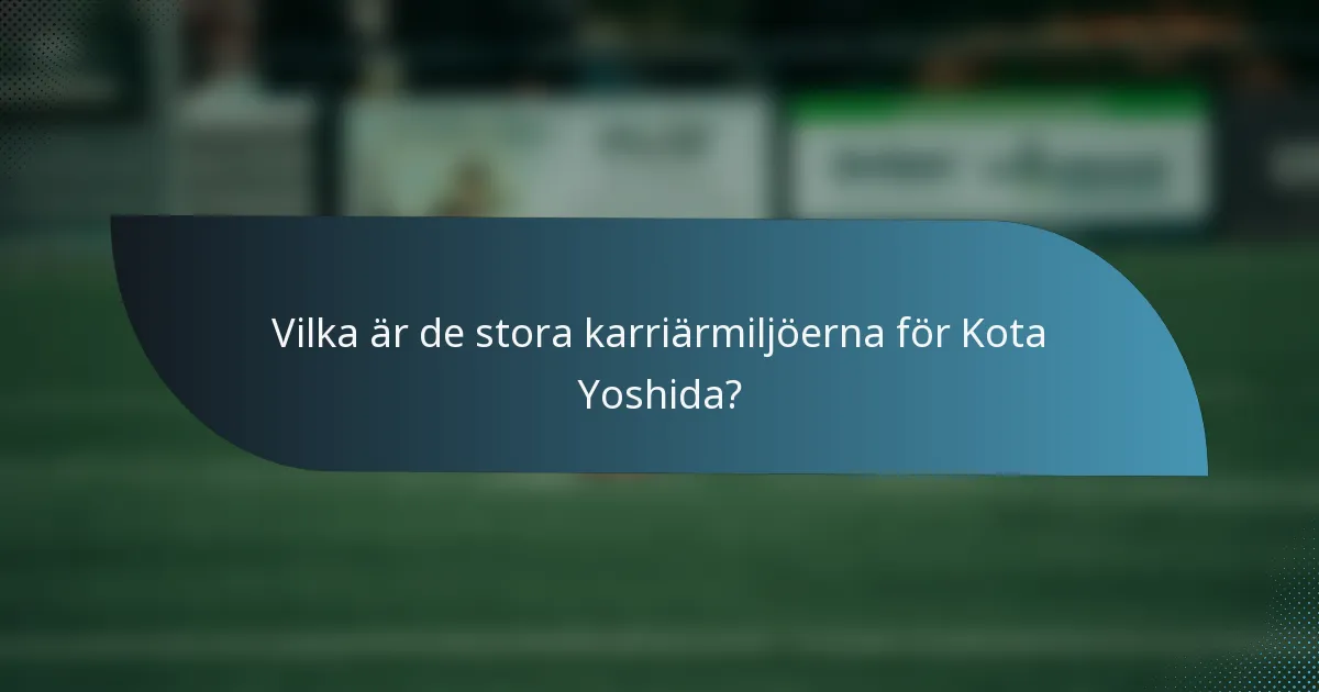 Vilka är de stora karriärmiljöerna för Kota Yoshida?