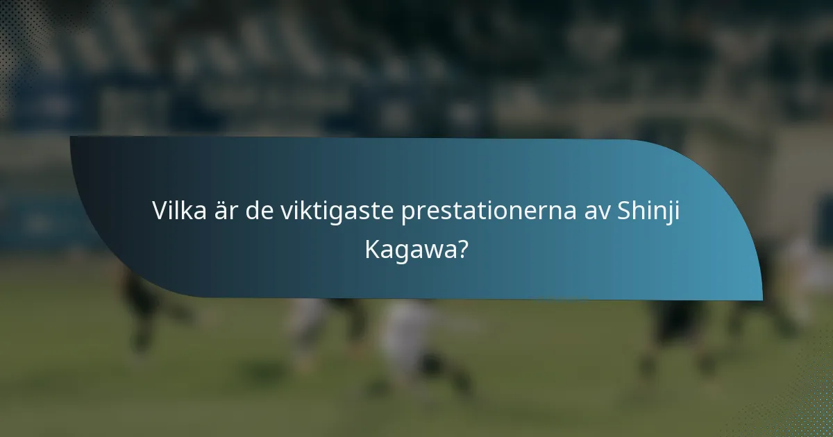 Vilka är de viktigaste prestationerna av Shinji Kagawa?