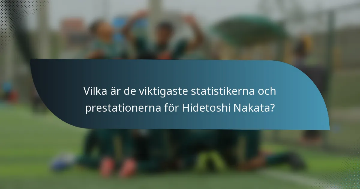 Vilka är de viktigaste statistikerna och prestationerna för Hidetoshi Nakata?