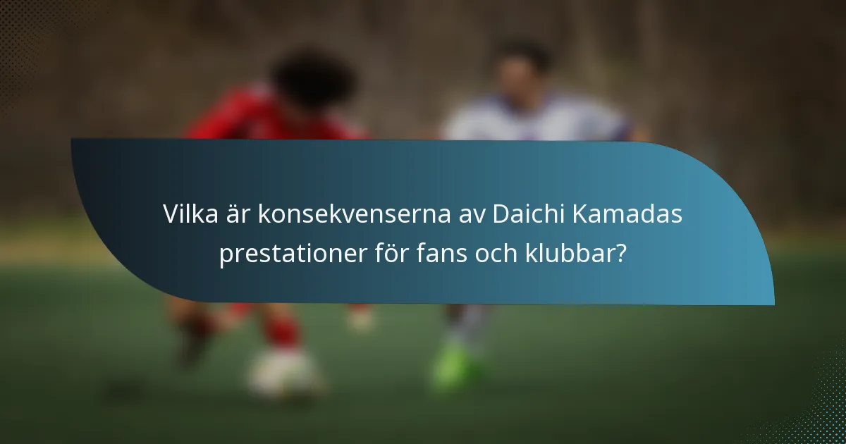 Vilka är konsekvenserna av Daichi Kamadas prestationer för fans och klubbar?
