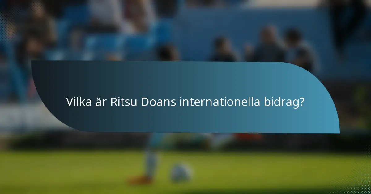 Vilka är Ritsu Doans internationella bidrag?
