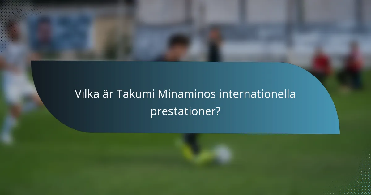 Vilka är Takumi Minaminos internationella prestationer?