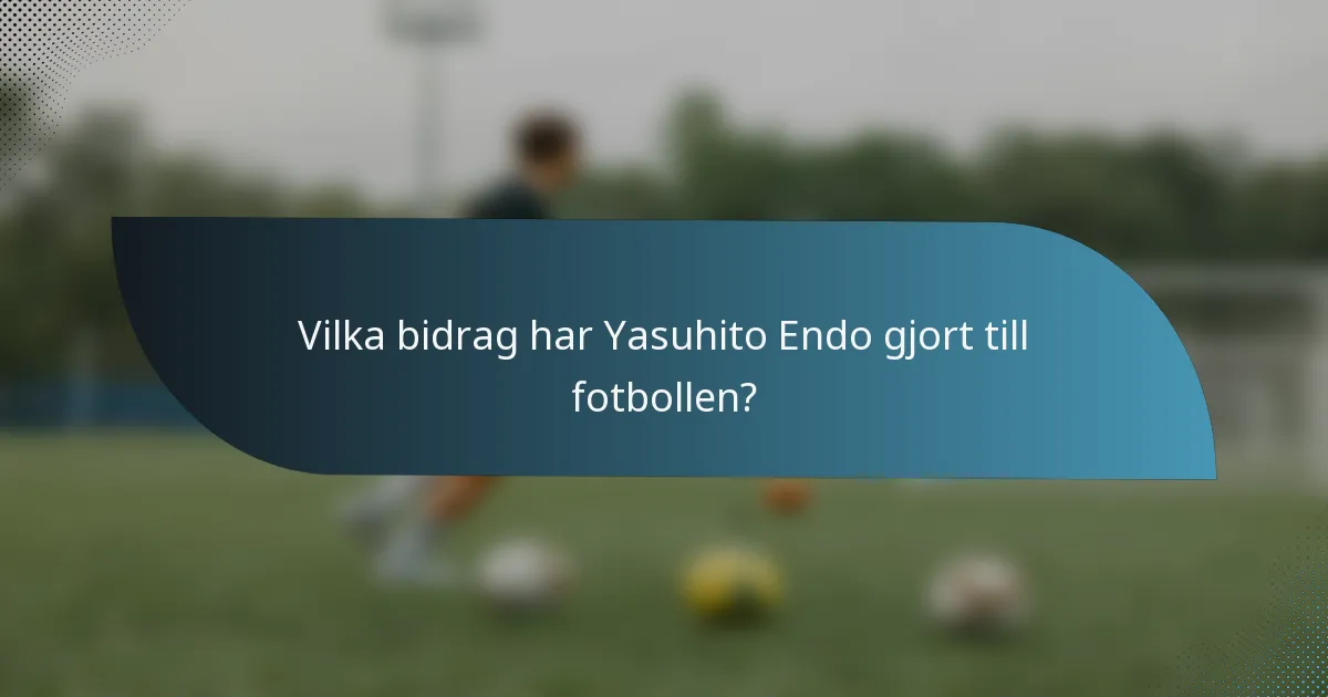 Vilka bidrag har Yasuhito Endo gjort till fotbollen?