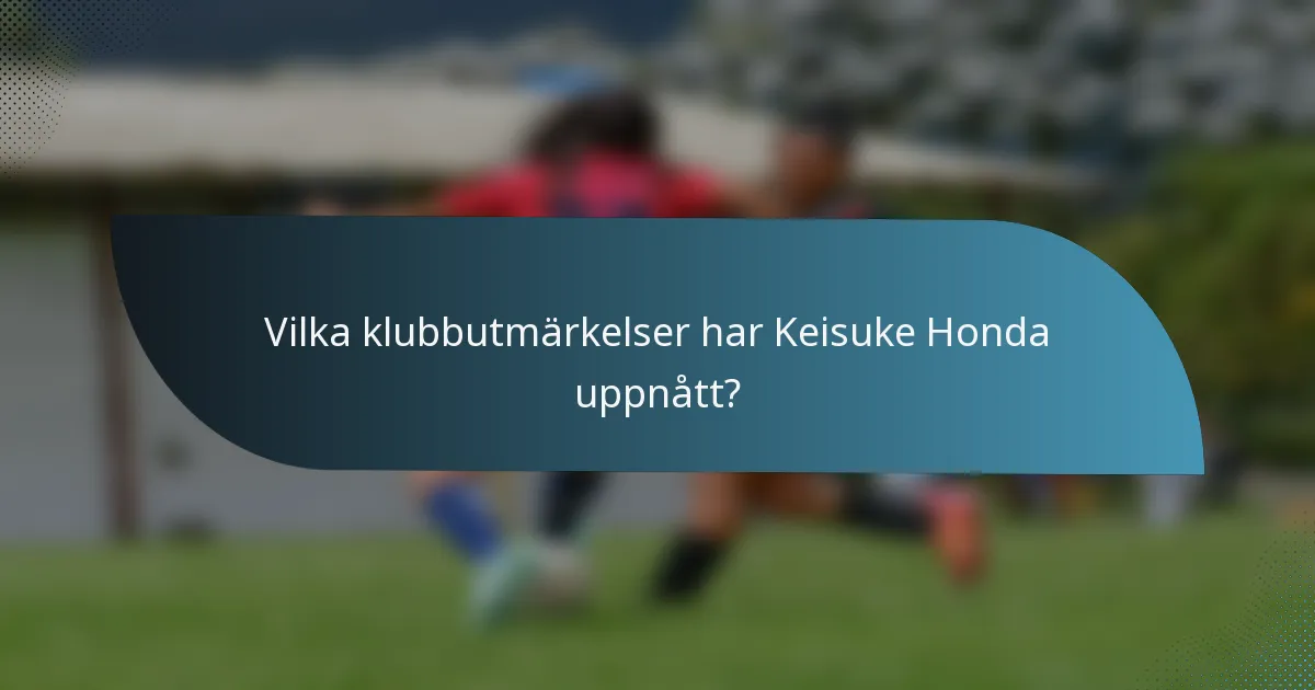 Vilka klubbutmärkelser har Keisuke Honda uppnått?