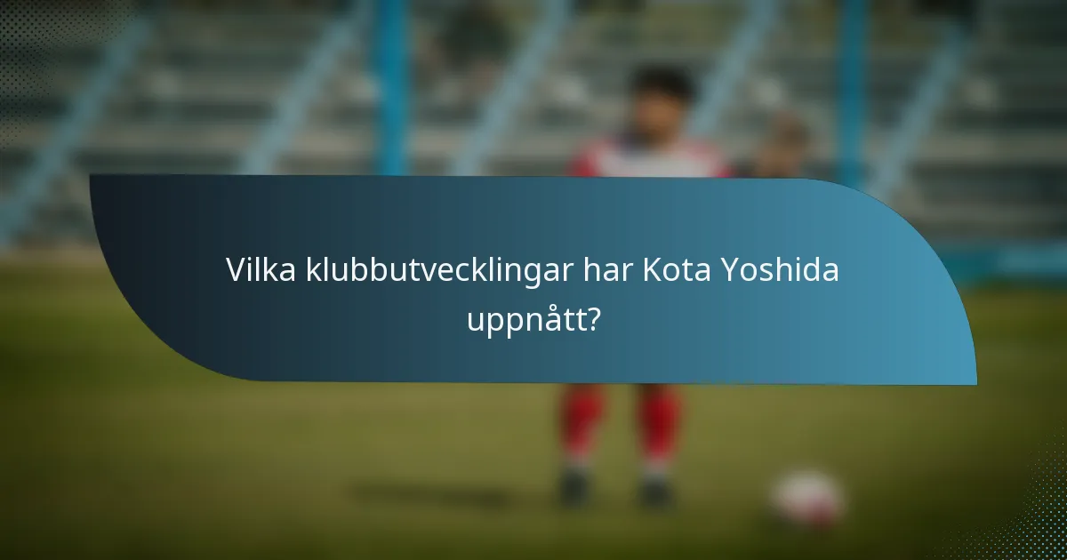 Vilka klubbutvecklingar har Kota Yoshida uppnått?