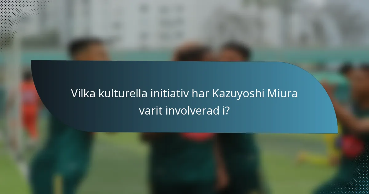 Vilka kulturella initiativ har Kazuyoshi Miura varit involverad i?