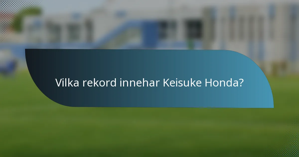 Vilka rekord innehar Keisuke Honda?