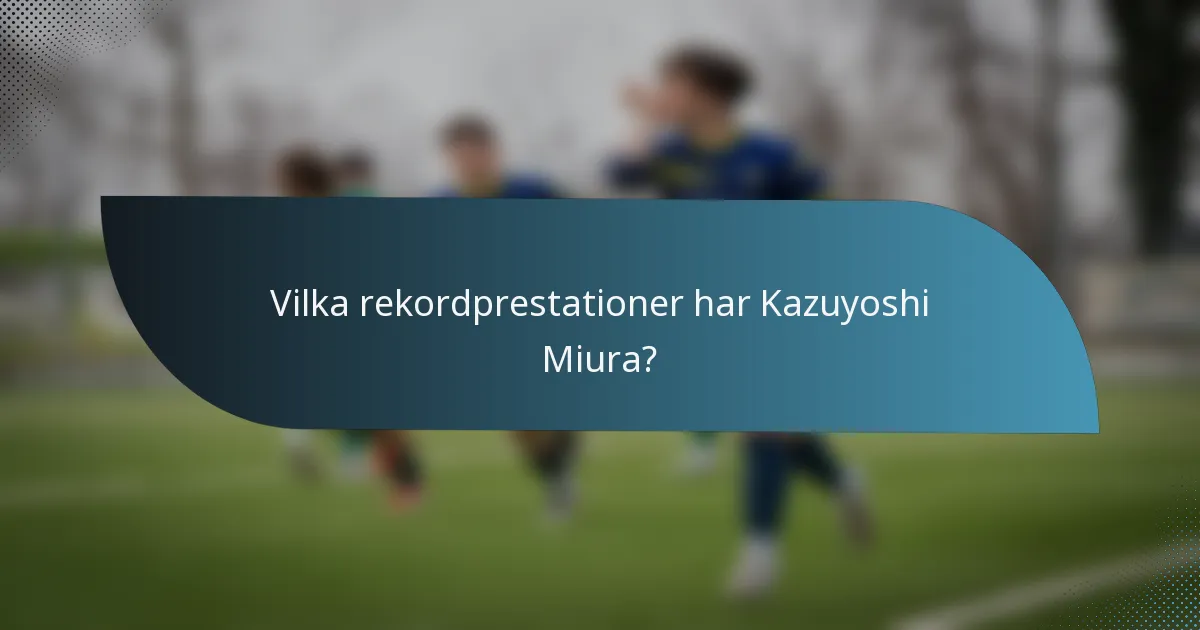 Vilka rekordprestationer har Kazuyoshi Miura?