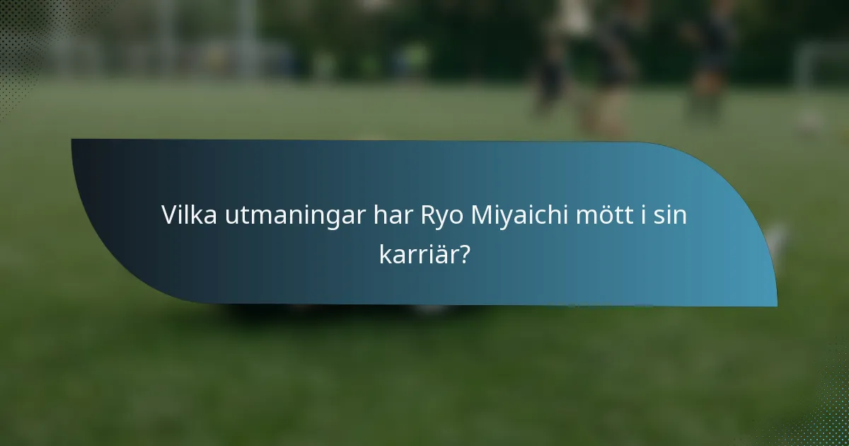 Vilka utmaningar har Ryo Miyaichi mött i sin karriär?