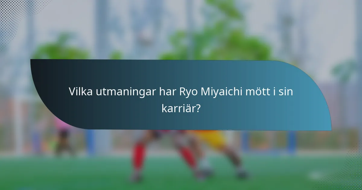 Vilka utmaningar har Ryo Miyaichi mött i sin karriär?