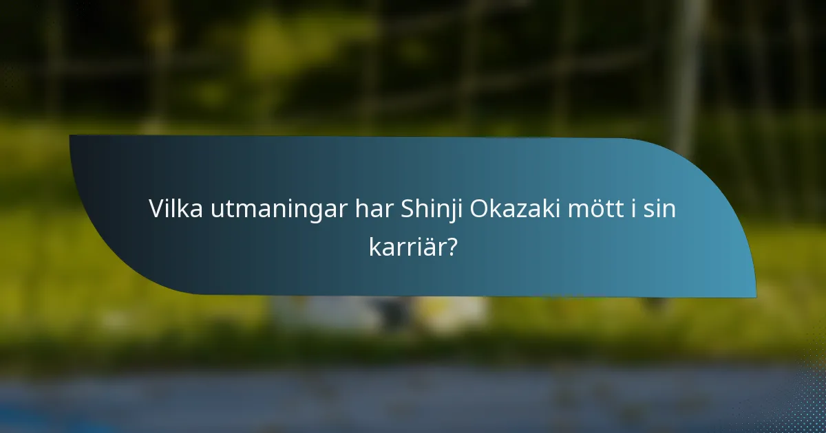 Vilka utmaningar har Shinji Okazaki mött i sin karriär?