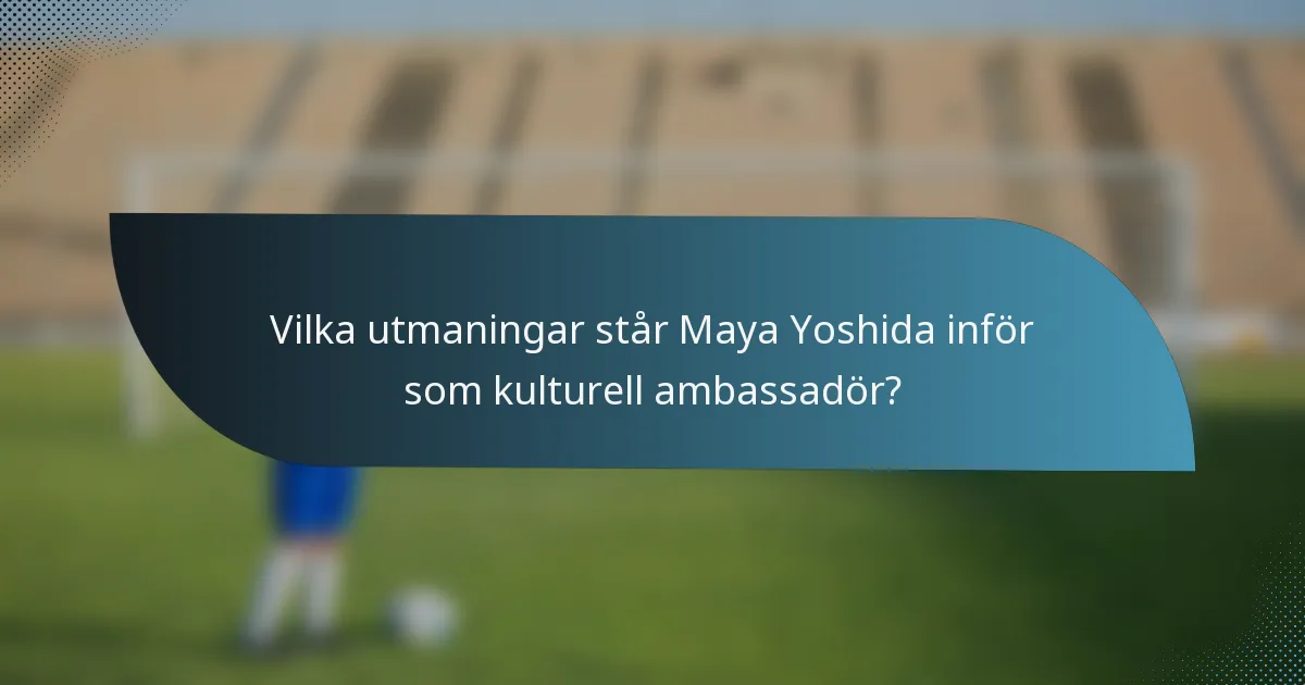 Vilka utmaningar står Maya Yoshida inför som kulturell ambassadör?
