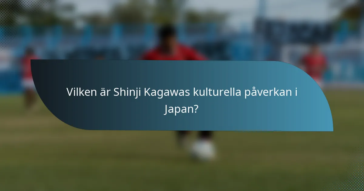 Vilken är Shinji Kagawas kulturella påverkan i Japan?