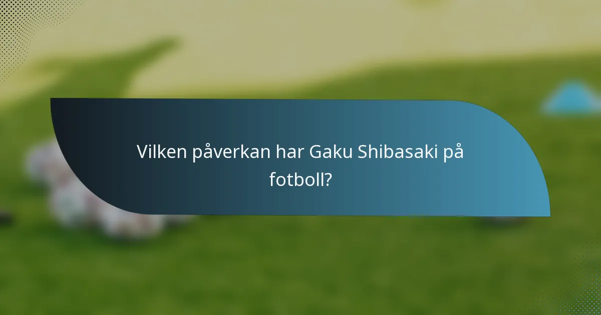 Vilken påverkan har Gaku Shibasaki på fotboll?