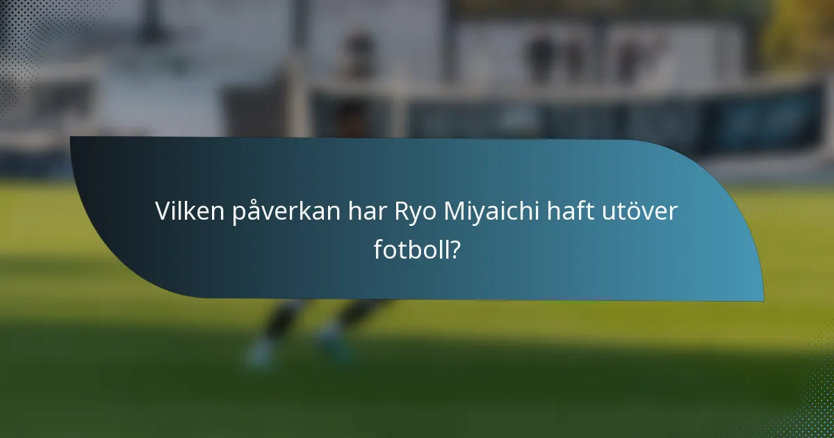Vilken påverkan har Ryo Miyaichi haft utöver fotboll?